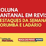 Confira os destaques da semana na coluna Pantanal em Revista